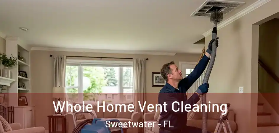  Whole Home Vent Cleaning Sweetwater - FL